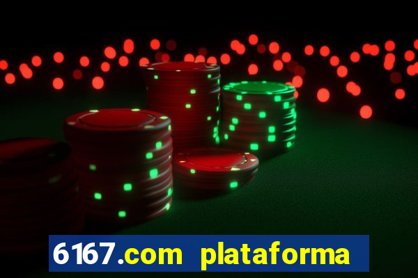 6167.com plataforma de jogos